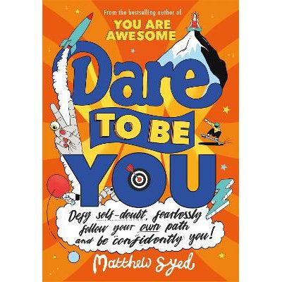 Dare To Be You: Defy Self-Doubt, Fearlessly Follow Your Own Path And Be Confidently You!