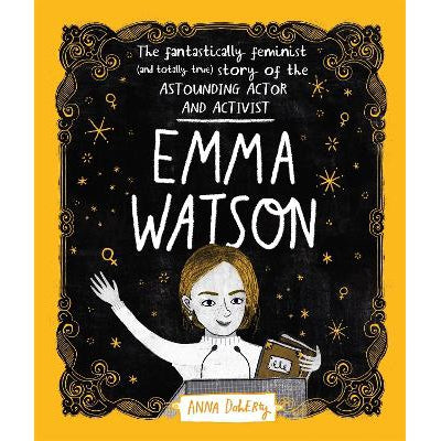 Emma Watson: The Fantastically Feminist (And Totally True) Story Of The Astounding Actor And Activist