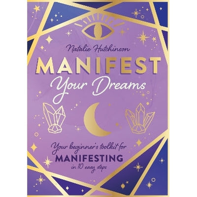 Manifest Your Dreams: Your Beginnerâ€™S Toolkit For Manifesting In 10 Easy Steps