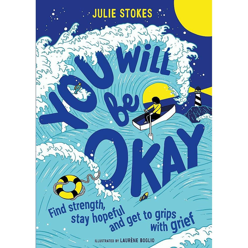 You Will Be Okay: Find Strength Stay Hopeful And Get To Grips With Grief - Julie Stokes