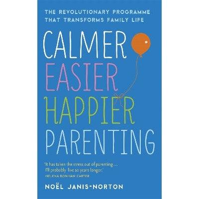 Calmer, Easier, Happier Parenting: The Revolutionary Programme That Transforms Family Life
