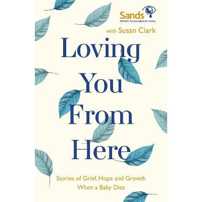 Loving You From Here: Stories of Grief, Hope and Growth When a Baby Dies
