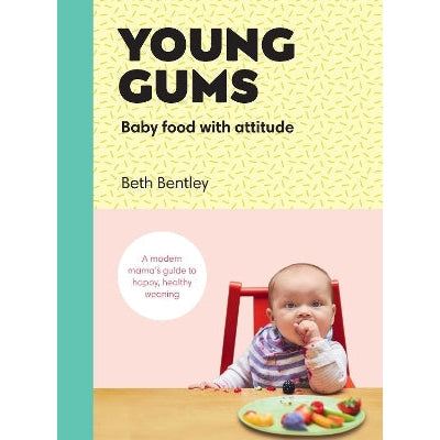 Young Gums: Baby Food with Attitude: A Modern Mama’s Guide to Happy, Healthy Weaning